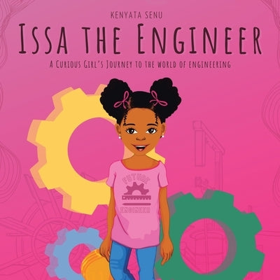 Issa the Engineer: A Curious Girl's Journey into the World of Engineering by Senu, Kenyata
