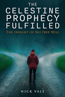 The Celestine Prophecy Fulfilled: The Insight of No Free Will by Vale, Nick