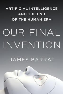 Our Final Invention: Artificial Intelligence and the End of the Human Era Paperback St. Martin's Griffin