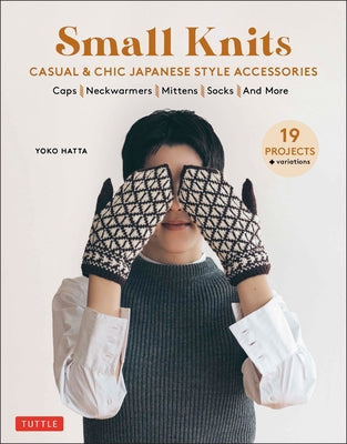 Small Knits: Casual & Chic Japanese Style Accessories (19 Projects + Variations) by Hatta