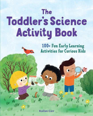The Toddler's Science Activity Book: 100+ Fun Early Learning Activities for Curious Kids Paperback Callisto Kids