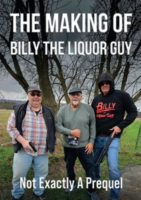 The Making of Billy the Liquor Guy: Not Exactly a Prequel by The Liquor Guy, Billy