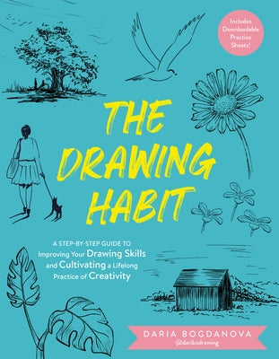 The Drawing Habit: A Step-By-Step Guide to Improving Your Drawing Skills and Cultivating a Lifelong Practice of Creativity - Includes Downloadable Pra by Bogdanova, Daria