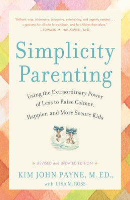 Simplicity Parenting: Using the Extraordinary Power of Less to Raise Calmer, Happier, and More Secure Kids Paperback Ballantine Books