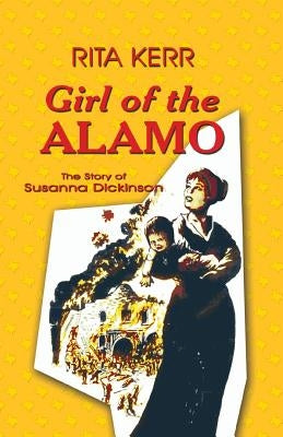 Girl of the Alamo: The Story of Susanna Dickinson by Kerr, Rita
