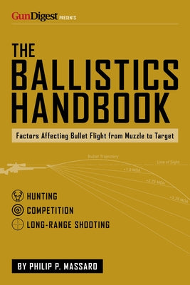 The Ballistics Handbook: Factors Affecting Bullet Flight from Muzzle to Target Paperback Gun Digest Books
