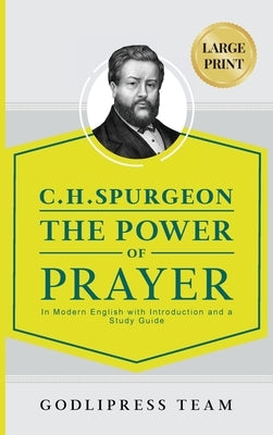 C. H. Spurgeon The Power of Prayer: In Modern English with Introduction and a Study Guide (LARGE PRINT) by Team, Godlipress