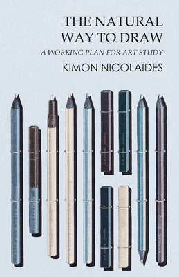 The Natural Way to Draw: A Working Plan for Art Study by Nicolaïdes, Kimon