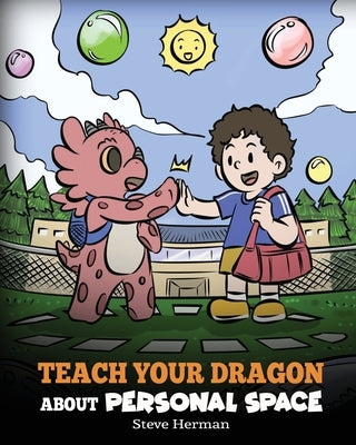 Teach Your Dragon About Personal Space: A Story About Personal Space and Boundaries by Herman, Steve