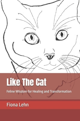Like The Cat: Feline Wisdom for Healing and Transformation Paperback Independently Published