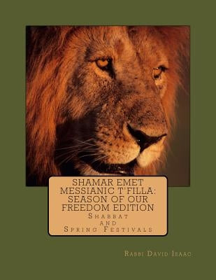 Shamar Emet Messianic T'filla: Season of our freedom edition: Shabbat and Festivals by Isaac, Rabbi David