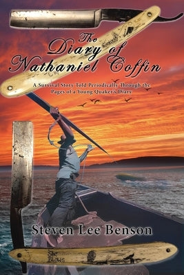 The Diary of Nathaniel Coffin: A Survival Story Told Periodically Through the Pages of a Young Quaker's Diary by Benson, Steve Lee