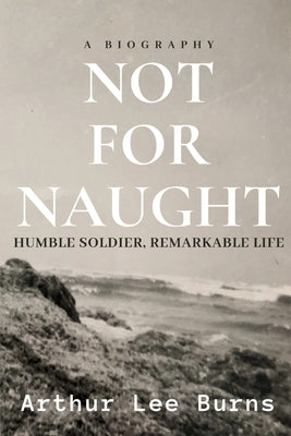 Not for Naught: Humble Soldier, Remarkable Life Paperback Acinom Zetroc LLC