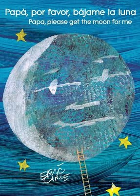 Papá, Por Favor, Bájame La Luna (Papa, Please Get the Moon for Me) (Spanish-English Bilingual Edition) by Carle, Eric