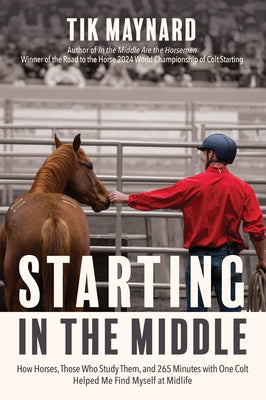 Starting in the Middle: How Horses, Those Who Study Them, and 265 Minutes with One Colt Helped Me Find Myself at Midlife Paperback Trafalgar Square Books