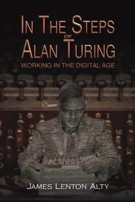 In the Steps of Alan Turing: Working in the Digital Age Paperback Austin Macauley