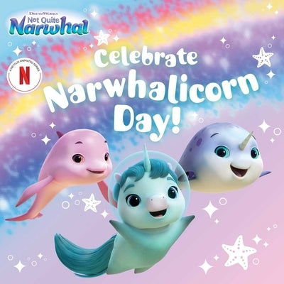 Celebrate Narwhalicorn Day! paperback book by Simon Spotlight featuring colorful illustrations of a unicorn narwhal character.