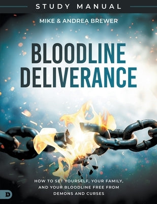 Bloodline Deliverance Study Manual: How to Set Yourself, Your Family, and Your Bloodline Free from Demons and Curses by Brewer, Mike