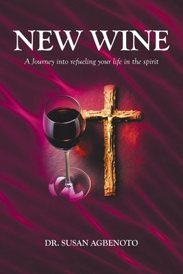 New Wine: A Journey into refueling your life in the spirit Paperback Christian Faith Publishing