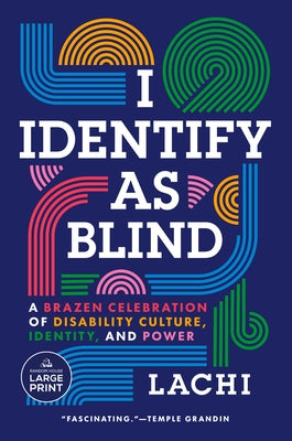I Identify as Blind: A Brazen Celebration of Disability Culture, Identity, and Power by Lachi