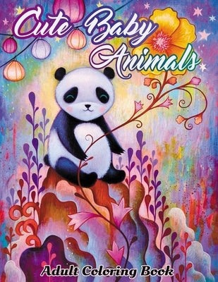Cute Baby Animals: Coloring Book For Adults Featuring Very Cute And Adorable Woodland Animals Coloring Book For Stress Relief And Relaxat Paperback Independently Published