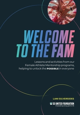Welcome to the FAM: Lessons and activities from our Female Athlete Mentorship programs, helping to unlock the POSSIBLE in everyone by Silversides, Lani