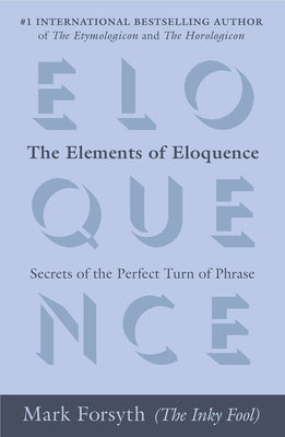 The Elements of Eloquence: Secrets of the Perfect Turn of Phrase Paperback Berkley Books