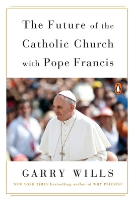 The Future of the Catholic Church with Pope Francis by Wills, Garry
