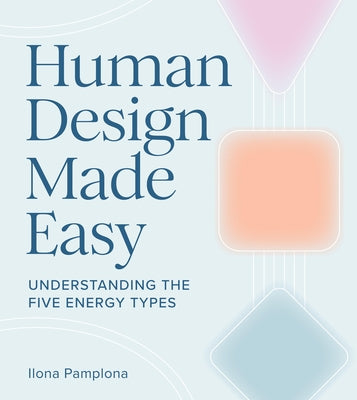 Human Design Made Easy: Understanding the Five Energy Types by Pamplona, Ilona