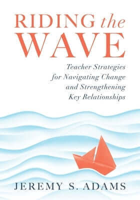 Riding the Wave: Teacher Strategies for Navigating Change and Strengthening Key Relationships (Navigate Changes in Education and Achieve Professional Paperback Solution Tree
