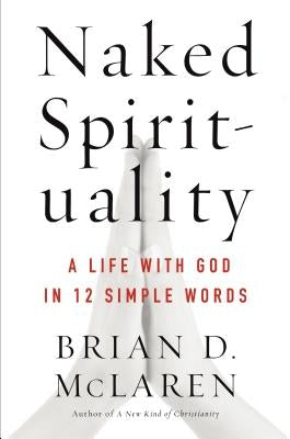 Naked Spirituality by McLaren, Brian D.