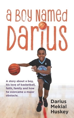 A Boy Called Darius: A story about a boy, his love of basketball, faith, family and how he overcame a major obstacle. by Huskey, Darius Mekial