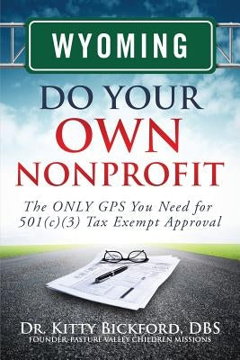 Wyoming Do Your Own Nonprofit: The ONLY GPS You Need for 501c3 Tax Exempt Approval by Maghuyop, R'Tor John D.