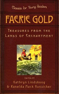 Faerie Gold: Treasures from the Lands of Enchantment by Lindskoog, Kathryn