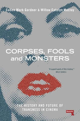 Corpses, Fools and Monsters: The History and Future of Transness in Cinema Paperback Repeater