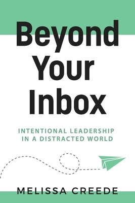 Beyond Your Inbox: Intentional Leadership in a Distracted World x: Paperback Hybrid Global Publishing