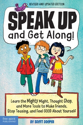 Speak Up and Get Along!: Learn the Mighty Might, Thought Chop, and More Tools to Make Friends, Stop Teasing, and Feel Good about Yourself Paperback Free Spirit Publishing