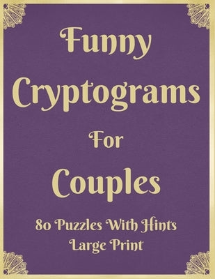 Funny Cryptograms For Couples: 80 Puzzles With Hints Large Print: Couple's Activity Puzzle Book With Funny Relationship Quotes Great Birthday Valenti by Sam Handwich