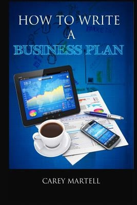 How To Write a Business Plan by Martell, Carey