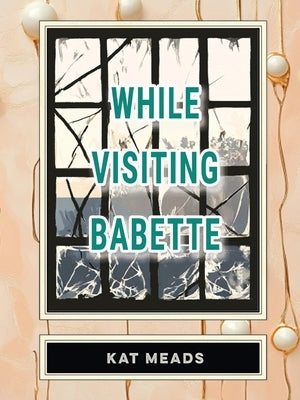 While Visiting Babette by Meads, Kat