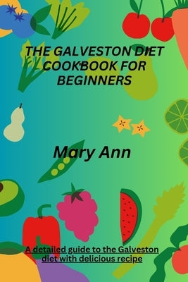 The Galveston Diet Cookbook for Beginners: A detailed guide to the Galveston diet with delicious recipe Paperback Independently Published