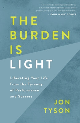 The Burden Is Light: Liberating Your Life from the Tyranny of Performance and Success Paperback Multnomah Books