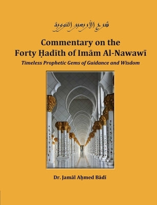 Commentary on the Forty Hadith of Imam Al-Nawawi - Timeless Prophetic Gems of Guidance and Wisdom Paperback Lulu.com