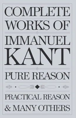 Complete Works of Immanuel Kant (Grapevine edition) by Kant, Immanuel