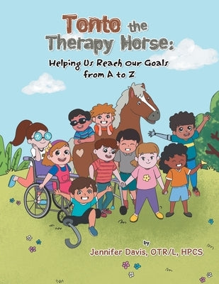 Tonto the Therapy Horse: Helping Us Reach Our Goals from A to Z by Davis Otr/L Hpcs, Jennifer