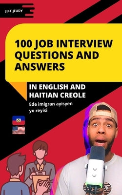 100 Job Interview Questions and Answers in English and Haitian Creole: Essential Questions and Answers for Success in Entry-Level Roles by Jeudy, Jeff