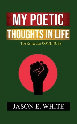 My Poetic Thoughts In Life: The Reflection Continues Paperback Jason E. White