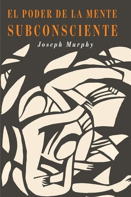 El Poder De La Mente Subconsciente: The Power of the Subconscious Mind (Spanish Edition) by Murphy, Joseph
