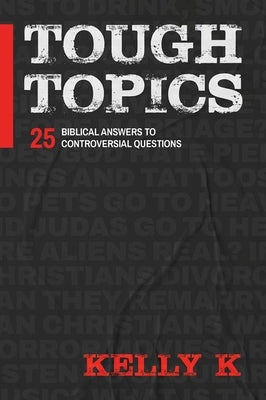 Tough Topics: 25 Biblical Answers to Controversial Questions by K, Kelly