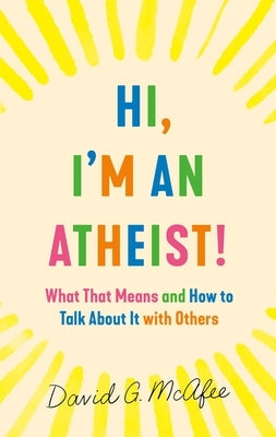 Hi, I'm an Atheist by McAfee, David G.